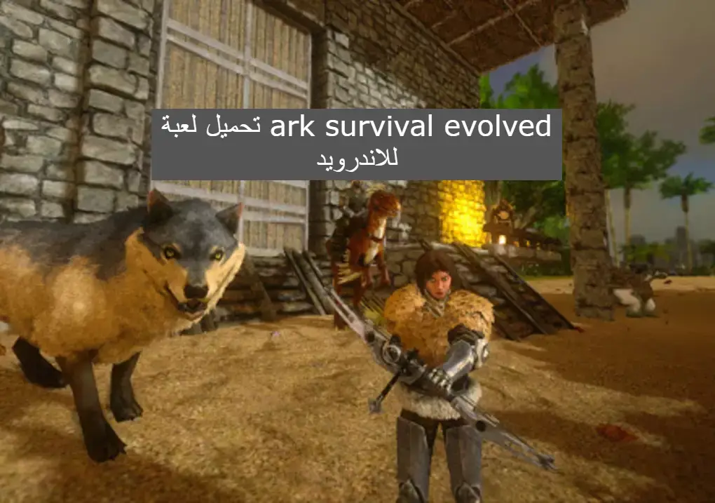 تحميل لعبة ark survival evolved للاندرويد